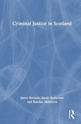 Criminal Justice in Scotland - Jamie Buchan, Sarah Anderson, Katrina Morrison