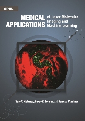 Medical Applications of Laser Molecular Imaging and Machine Learning - Yury V. Kistenev, Alexey V. Borisov, Denis A. Vrazhnov Sr.