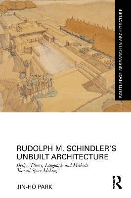 Rudolph M. Schindler’s Unbuilt Architecture - Jin-Ho Park