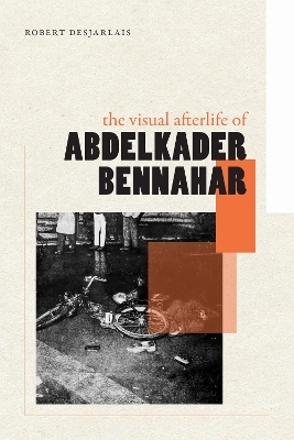 The Visual Afterlife of Abdelkader Bennahar - Robert Desjarlais