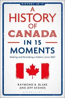 A History of Canada in 15 Moments - Jeff Keshen, Raymond B. Blake