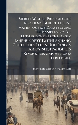 Sieben BÃ1/4cher Preussischer Kirchengeschichte, Eine Aktenmässige Darstellung Des Kampfes Um Die Lutherische Kirche Im Xix. Jahrhundert. [With] Anhang. Geistliches Regen Und Ringen Am Ostseestrande, Ein Kirchengeschichtliches Lebensbild