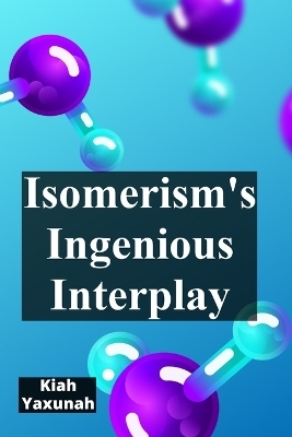 Isomerism's Ingenious Interplay - Kiah Yaxunah