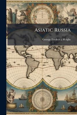 Asiatic Russia - George Frederick Wright