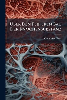 &Atilde;ber Den Feineren Bau Der Knochensubstanz - Victor Von Ebner