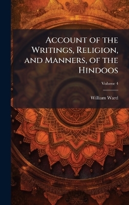 Account of the Writings, Religion, and Manners, of the Hindoos