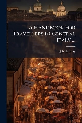 A Handbook for Travellers in Central Italy ... - John Murray