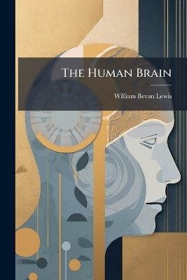 The Human Brain - William Bevan Lewis