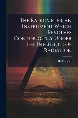 The Radiometer, an Instrument Which Revolves Continuously Under the Influence of Radiation -  Radiometer