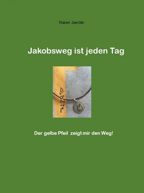 Jakobsweg ist jeden Tag - Rainer J&auml;ckle