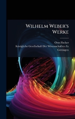 Wilhelm Weber's Werke - Otto Fischer