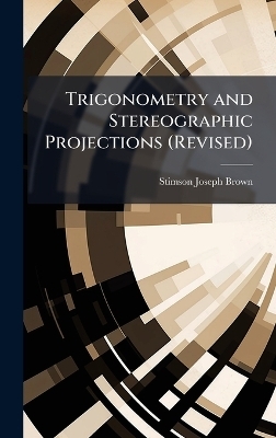 Trigonometry and Stereographic Projections (Revised) - Stimson Joseph Brown