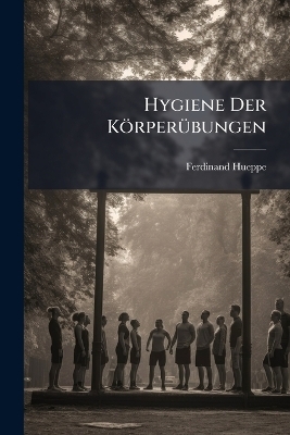 Hygiene Der K&ouml;rper&Atilde;1/4bungen - Ferdinand Hueppe