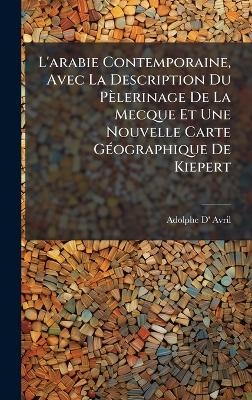 L'arabie Contemporaine, Avec La Description Du Pèlerinage De La Mecque Et Une Nouvelle Carte GÃ(c)ographique De Kiepert