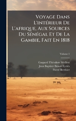 Voyage Dans L'intÃ(c)rieur De L'afrique, Aux Sources Du SÃ(c)nÃ(c)gal Et De La Gambie, Fait En 1818 - Gaspard Thã(c)Odore Mollien, Jean Baptiste Benoã(r)T Eyriès, Pierre Berthier
