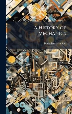 A History of Mechanics - David Heydorn Ray