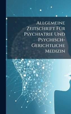 Allgemeine Zeitschrift FÃ1/4r Psychiatrie Und Psychisch-Gerichtliche Medizin