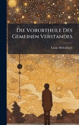 Die Vorurtheile Des Gemeinen Verstandes - Lazar Hellenbach