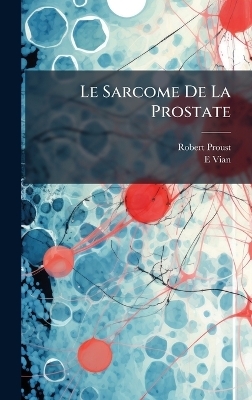 Le Sarcome De La Prostate - Robert Proust, E Vian