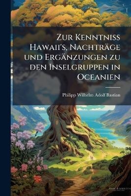 Zur Kenntniss Hawaii's, Nachträge und Ergänzungen zu den Inselgruppen in Oceanien
