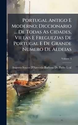 Portugal Antigo E Moderno; Diccionario ... De Todas As Cidades, Villas E Freguezias De Portugal E De Grande Numero De Aldeias