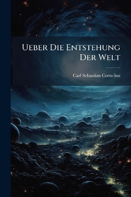Ueber Die Entstehung Der Welt - Carl Sebastian Cornelius