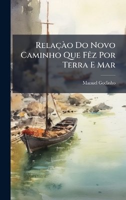 Rela&ccedil;&Atilde; o Do Novo Caminho Que F&Atilde;az Por Terra E Mar - Manuel Godinho