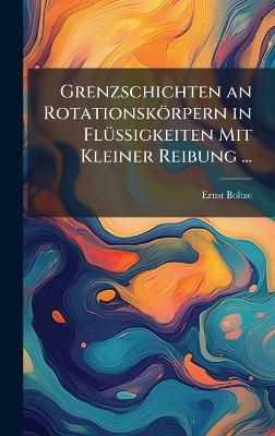 Grenzschichten an Rotationsk&ouml;rpern in Fl&Atilde;1/4ssigkeiten Mit Kleiner Reibung ... - Ernst Boltze