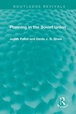 Planning in the Soviet Union - Judith Pallot, Denis J. B. Shaw