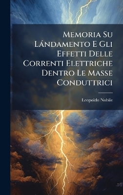Memoria Su L&agrave;ndamento E Gli Effetti Delle Correnti Elettriche Dentro Le Masse Conduttrici - Leopoldo Nobile