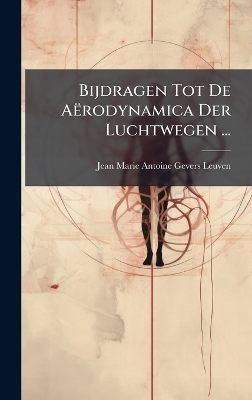 Bijdragen Tot De A&euml;rodynamica Der Luchtwegen ... - Jean Marie Antoine Gevers Leuven