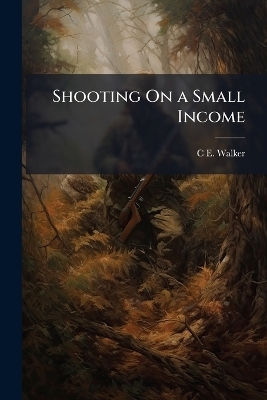 Shooting On a Small Income - C E Walker