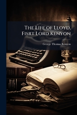 The Life of Lloyd, Fisrt Lord Kenyon - George Thomas Kenyon