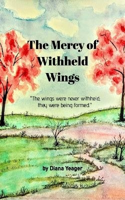 The Mercy of Withheld Wings - Diana Yeager
