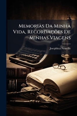 Memorias Da Minha Vida, Recorda&ccedil;&Atilde;&micro;es De Minhas Viagens - Josephina Neuville