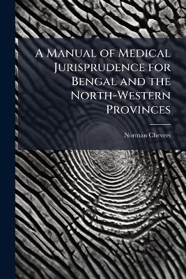 A Manual of Medical Jurisprudence for Bengal and the North-Western Provinces - Norman Chevers