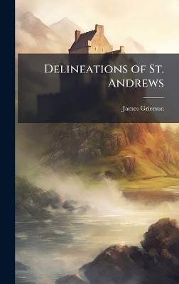Delineations of St. Andrews - James Grierson