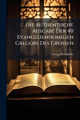 Die Authentische Ausgabe Der 40 Evangelienhomilien Gregors Des Grossen