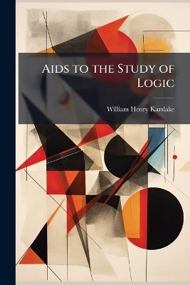 Aids to the Study of Logic - William Henry Karslake