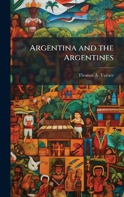 Argentina and the Argentines - Thomas A Turner