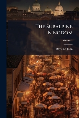 The Subalpine Kingdom - Bayle St John