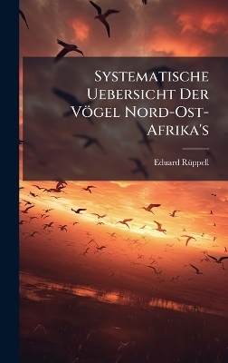 Systematische Uebersicht Der V&ouml;gel Nord-Ost-Afrika's - Eduard R&atilde;1/4ppell