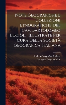 Note Geografiche E Collezioni Etnografiche Del Cav. Bartolomeo LuciÃ²li, Illustrate Per Cura Della SocietÃ Geografica Italiana