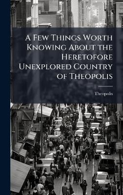 A Few Things Worth Knowing About the Heretofore Unexplored Country of Theopolis -  Theopolis