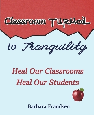 Classroom Turmoil to Tranquility - Barbara Frandsen