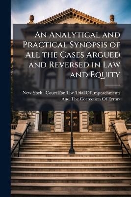 An Analytical and Practical Synopsis of All the Cases Argued and Reversed in Law and Equity