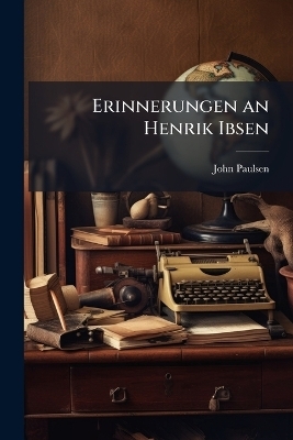 Erinnerungen an Henrik Ibsen - John Paulsen