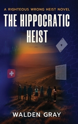 The Hippocratic Heist - Walden Gray