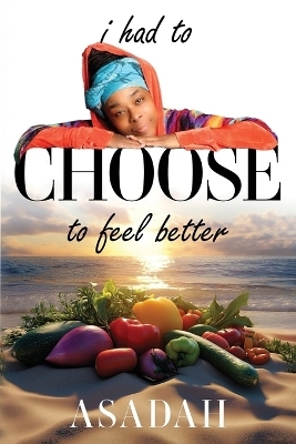 I Had to CHOOSE to Feel Better - Asadah Kirkland