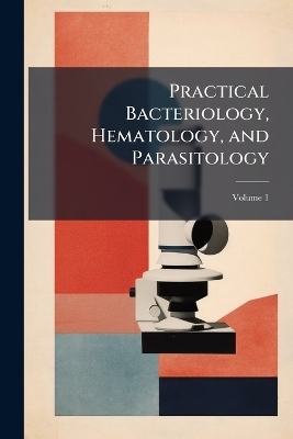 Practical Bacteriology, Hematology, and Parasitology